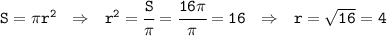 \tt S=\pi r^2 \ \ \Rightarrow \ \ r^2=\cfrac{S}{\pi}= \cfrac{16\pi}{\pi}=16 \ \ \Rightarrow \ \ r=\sqrt{16}=4