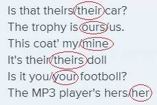 Сis that theirs/their car? the trophy is ours/us. this coat' my/mine it's their/theirs doll is it yo