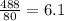 \frac{488}{80} = 6.1