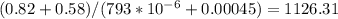 (0.82+0.58)/(793*10^{-6}+0.00045)=1126.31