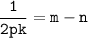 \tt\displaystyle\frac{1}{2pk} = m - n