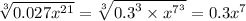 \sqrt[3]{0.027 {x}^{21} } = \sqrt[3]{ {0.3}^{3} \times {x}^{ {7}^{3} } } = 0.3 {x}^{7}