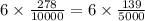 6 \times \frac{278}{10000} = 6 \times \frac{139}{5000}