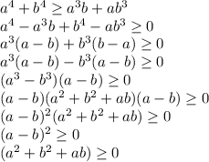 a^4+b^4\geq a^3b+ab^3\\a^4-a^3b+b^4-ab^3\geq 0\\a^3(a-b)+b^3(b-a)\geq 0\\a^3(a-b)-b^3(a-b)\geq 0\\(a^3-b^3)(a-b)\geq 0\\(a-b)(a^2+b^2+ab)(a-b)\geq 0\\(a-b)^2(a^2+b^2+ab)\geq 0\\(a-b)^2\geq 0\\(a^2+b^2+ab)\geq 0\\