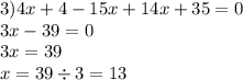 3)4x + 4 - 15x + 14x + 35 = 0 \\ 3x - 39 = 0 \\ 3x = 39 \\ x = 39 \div 3 = 13