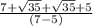 \frac{{7}+\sqrt{35}+\sqrt{35}+{5} }{({7}-{5})}