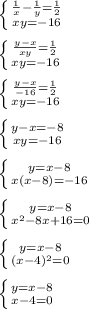 \left \{ {{\frac{1}{x} -\frac{1}{y}=\frac{1}{2}} \atop {xy=-16}} \right.\\\\\left \{ {{\frac{y-x}{xy} =\frac{1}{2} } \atop {xy=-16}} \right.\\\\\left \{ {{\frac{y-x}{-16}=\frac{1}{2}} \atop {xy=-16}} \right.\\\\\left \{ {{y-x=-8} \atop {xy=-16}} \right.\\\\\left \{ {{y=x-8} \atop {x(x-8)=-16}} \right.\\\\\left \{ {{y=x-8} \atop {x^{2}-8x+16=0 }} \right.\\\\\left \{ {{y=x-8} \atop {(x-4)^{2}=0 }} \right.\\\\\left \{ {{y=x-8} \atop {x-4=0}} \right.