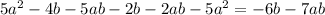 5 {a}^{2} - 4b - 5ab - 2b - 2ab - 5 {a }^{2} = - 6b - 7ab