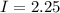 \displaystyle I=2.25