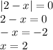 |2 - x| = 0 \\ 2 - x = 0 \\ - x = - 2 \\ x = 2