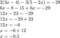 2(3x - 4) - 3(5 - 2x) = - 29 \\ 6x - 8 - 15 + 6x = - 29 \\ 12x - 23 = - 29 \\ 12x = - 29 + 23 \\ 12x = - 6 \\ x = - 6 \div 12 \\ x = - 0.5