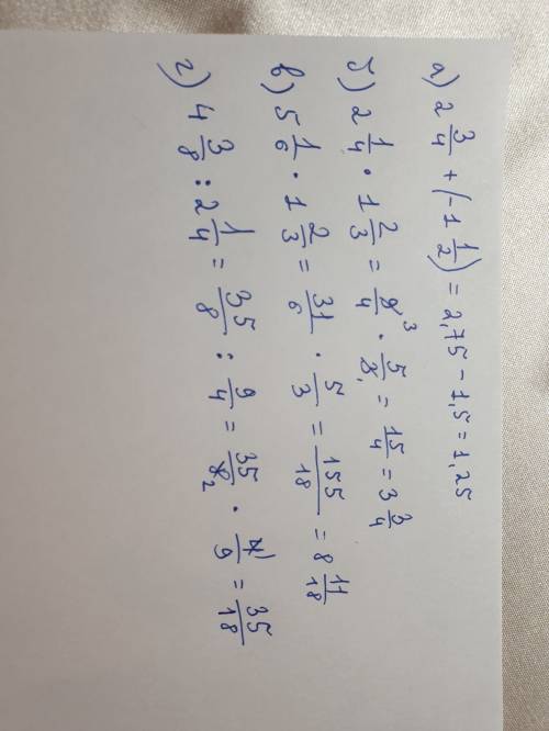 Нужно решить эти дроби - а)2 3/4+(-1 1/2)= b)2 1/4 * 1 2/3= c)5 1/6 * 1 2/3= d)4 3/8 : 2 1/4= заране