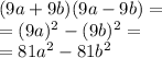 (9a + 9b)(9a - 9b) = \\ = (9a)^{2} - (9b)^{2} = \\ = 81 {a}^{2} - 81 {b}^{2}