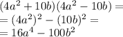 (4 {a}^{2} + 10b)(4 {a}^{2} - 10b) = \\ = (4 {a}^{2})^{2} - (10b)^{2} = \\ = 16 {a}^{4} - 100b^{2}