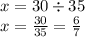 x = 30 \div 35 \\ x = \frac{30}{35} = \frac{6}{7}