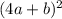 (4a + b )^{2}