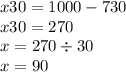 x30 = 1000 - 730 \\ x30 = 270 \\ x = 270 \div 30 \\ x = 90