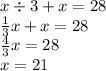 x \div 3 + x = 28 \\ \frac{1}{3} x + x = 28 \\ \frac{4}{3} x = 28 \\ x = 21