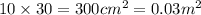 10 \times 30 = 300 cm^{2} =0.03m^{2}