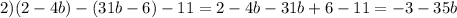 2)(2 - 4b) - (31b - 6) - 11 = 2 - 4b - 31b + 6 - 11 = - 3 - 35b