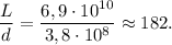 \dfrac{L}{d} = \dfrac{6,9\cdot10^{10}}{3,8\cdot10^{8}} \approx 182.