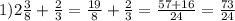 1)2 \frac{3}{8} + \frac{2}{3} = \frac{19}{8} + \frac{2}{3} = \frac{57 + 16}{24} = \frac{73}{24}