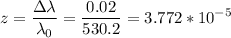 \displaystyle z=\frac{\Delta \lambda}{\lambda_0}=\frac{0.02}{530.2}=3.772*10^{-5}