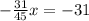 - \frac{31}{45} x = - 31