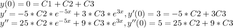 y(0)=0=C1+C2+C3\\y'=-5*C2*e^{-5x} +3*C3*e^{3x} , y'(0)=3=-5*C2+3C3\\y''=25*C2*e^{-5x} +9*C3*e^{3x} , y''(0)=5=25*C2+9*C3