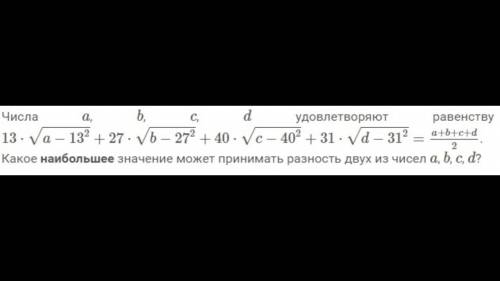 Числа a , b , c , d удовлетворяют равенству 13 ⋅ √ a − 13 2 + 27 ⋅ √ b − 27 2 + 40 ⋅ √ c − 40 2 + 31