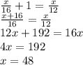 \frac{x}{16} + 1 = \frac{x}{12} \\ \frac{x + 16}{16} = \frac{x}{12} \\ 12x + 192 = 16x \\ 4x = 192 \\ x = 48