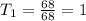 T_1 = \frac{68}{68} = 1