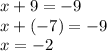 x + 9 = - 9 \\ x + ( - 7) = - 9 \\ x = - 2