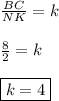 \frac{BC}{NK} = k\\\\\frac{8}{2} = k\\\\ \boxed{k = 4}