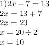 1)2x - 7 = 13 \\ 2x =1 3 + 7 \\ 2x = 20 \\ x = 20 \div 2 \\ x = 10
