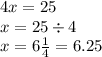 4x = 25 \\ x = 25 \div 4 \\ x = 6 \frac{1}{4} = 6.25