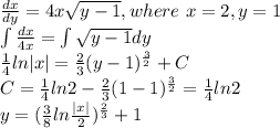 \frac{dx}{dy}=4x\sqrt{y-1}, where\ x=2, y=1\\\int\frac{dx}{4x}=\int\sqrt{y-1}dy\\\frac{1}{4}ln|x|=\frac{2}{3}(y-1)^{\frac{3}{2}}+C\\C=\frac{1}{4}ln2-\frac{2}{3}(1-1)^{\frac{3}{2}}=\frac{1}{4}ln2\\y = (\frac{3}{8}ln\frac{|x|}{2})^{\frac{2}{3}}+1