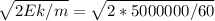 \sqrt{2Ek/m}=\sqrt{2*5000000/60}