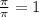 \frac{\pi}{\pi} = 1