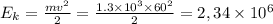 E_{k}=\frac{mv^{2} }{2} = \frac{1.3 \times 10^{3} \times 60^{2} }{2} =2,34 \times 10^{6}