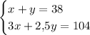 \begin{cases}x+y=38\\3x+2{,}5y=104\end{cases}