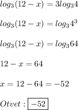 log_{3}(12-x)=3log_{3}4\\\\log_{3}(12-x)=log_{3}4^{3}\\\\log_{3}(12-x)=log_{3}64\\\\12-x=64\\\\x=12-64=-52\\\\Otvet:\boxed{-52}