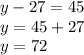 y - 27 = 45 \\ y = 45 + 27 \\ y = 72