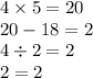 4 \times 5 = 20 \\ 20 - 18 = 2 \\ 4 \div 2 = 2 \\ 2 = 2