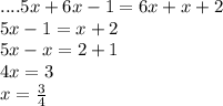 ....5x + 6x - 1 = 6x + x + 2 \\ 5x - 1 = x + 2 \\ 5x - x = 2 + 1 \\ 4x = 3 \\ x = \frac{3}{4}