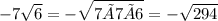 - 7 \sqrt{6} =- \sqrt{7×7×6}= - \sqrt{294}