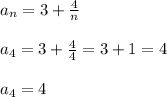 a_{n}=3+\frac{4}{n}\\\\a_{4}=3+\frac{4}{4}=3+1=4\\\\a_{4} =4