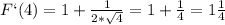 F`(4)=1+\frac{1}{2*\sqrt{4} } =1+\frac{1}{4} = 1\frac{1}{4}