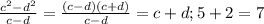 \frac{c^2-d^2}{c-d}=\frac{(c-d)(c+d)}{c-d}=c+d; 5+2=7