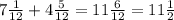 7 \frac{1}{12} + 4\frac{5}{12} = 11 \frac{6}{12} = 11 \frac{1}{2}